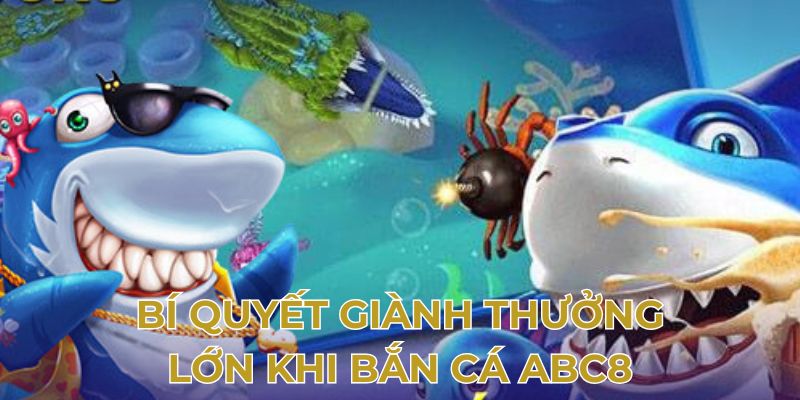 Bí quyết giành thưởng lớn khi bắn cá Abc8