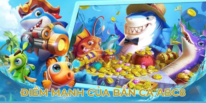 Điểm mạnh của bắn cá Abc8