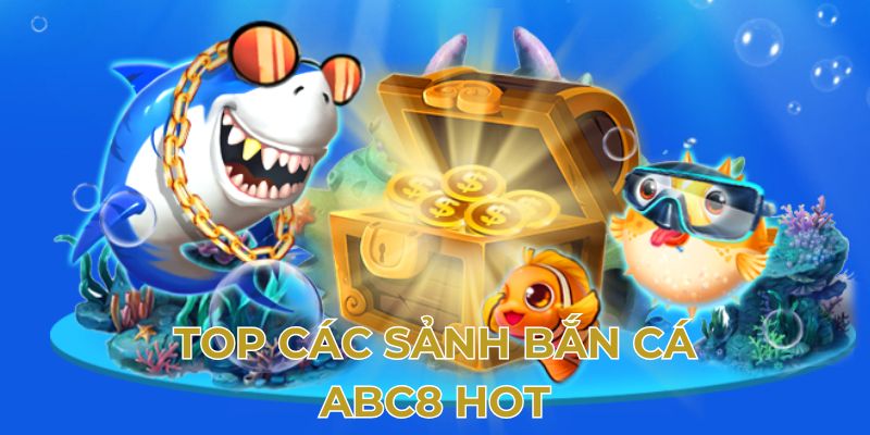 Top các sảnh bắn cá Abc8 hot
