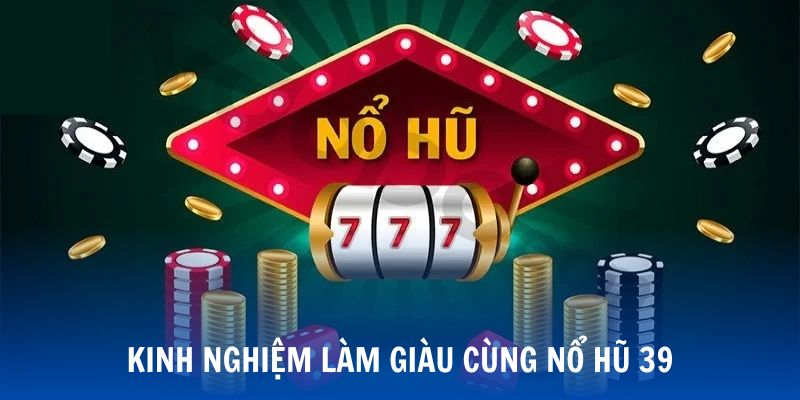 Kinh nghiệm làm giàu từ sảnh Nổ hũ 39