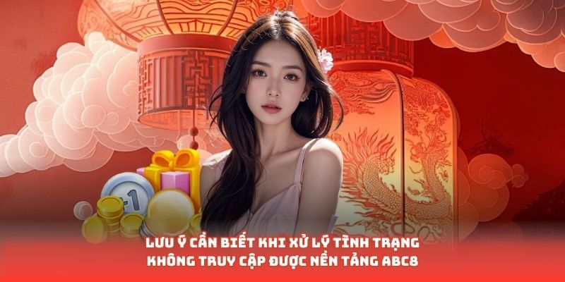 Lưu ý cần biết khi xử lý tình trạng không truy cập được nền tảng ABC8